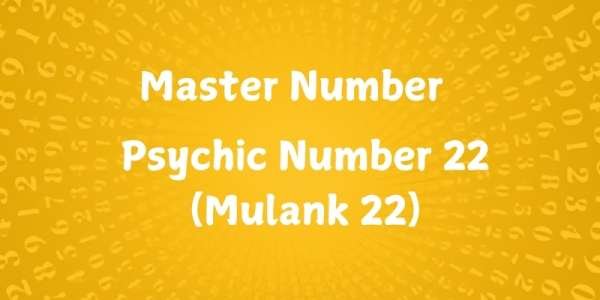 What is Psychic Number 22 (Mulank 22), Master Number 22 Psychic Number 22 (Mulank 22), Master Number 22